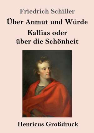 Über Anmut und Würde / Kallias oder über die Schönheit (Großdruck) de Friedrich Schiller