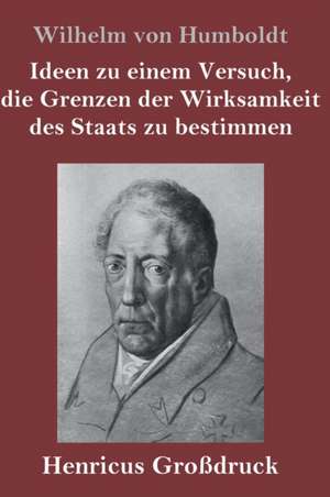 Ideen zu einem Versuch, die Grenzen der Wirksamkeit des Staats zu bestimmen (Großdruck) de Wilhelm Von Humboldt