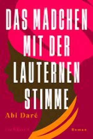 Das Mädchen mit der lauternen Stimme de Abi Daré