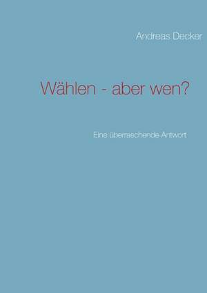 Wählen - aber wen? de Andreas Decker