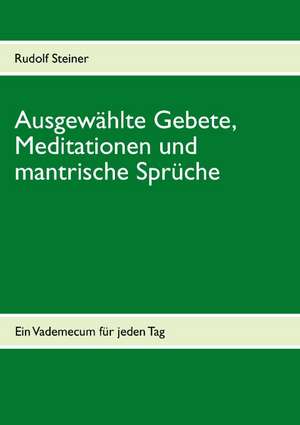 Ausgewählte Gebete, Meditationen und mantrische Sprüche de Rudolf Steiner