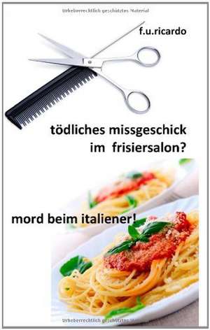 Tödliches Missgeschick im Frisiersalon? und Mord beim Italiener! de F. U. Ricardo