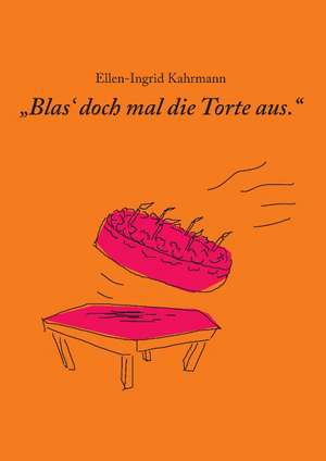 Blas doch mal die Torte aus de Ellen-Ingrid Kahrmann