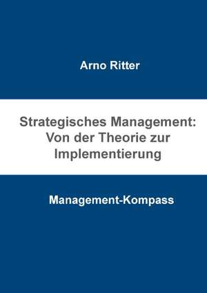 Strategisches Management: Von der Theorie zur Implementierung de Arno Ritter