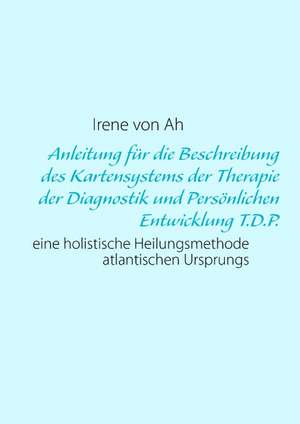 Anleitung für die Beschreibung des Kartensystems der Therapie der Diagnostik und Persönlichen Entwicklung T.D.P. de Irene von Ah