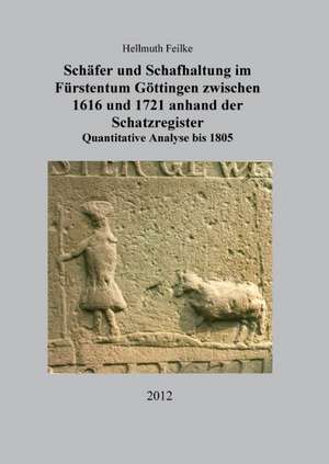 Schäfer und Schafhaltung im Fürstentum Göttingen zwischen 1616 und 1721 anhand der Schatzregister de Hellmuth Feilke