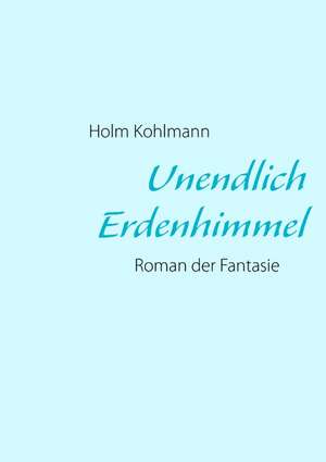 Unendlich Erdenhimmel de Holm Kohlmann