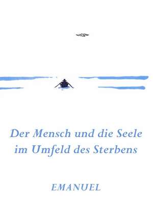 Emanuel - Der Mensch und die Seele im Umfeld des Sterbens de Ernst Hirschmann