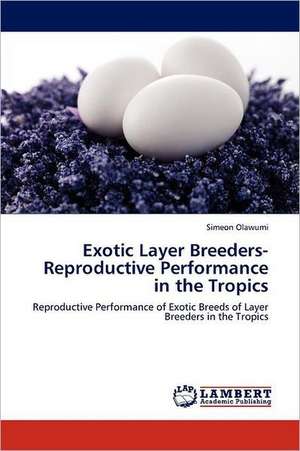 Exotic Layer Breeders- Reproductive Performance in the Tropics de Simeon Olawumi