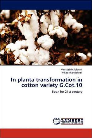 In planta transformation in cotton variety G.Cot.10 de Vanrajsinh Solanki