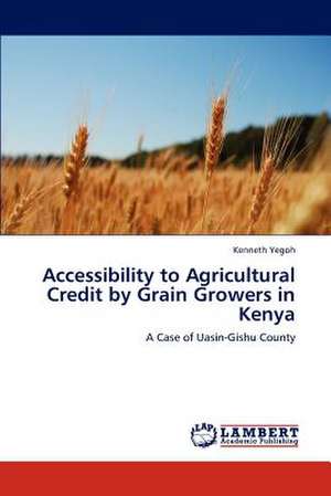 Accessibility to Agricultural Credit by Grain Growers in Kenya de Kenneth Yegoh