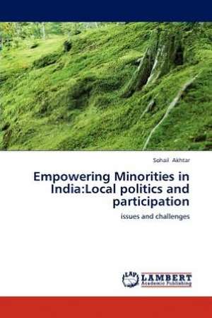 Empowering Minorities in India: Local politics and participation de Sohail Akhtar