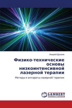 Fiziko-tekhnicheskie osnovy nizkointensivnoy lazernoy terapii de Dunaev Andrey