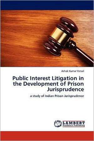 Public Interest Litigation in the Development of Prison Jurisprudence de Ashok Kumar Vatsal