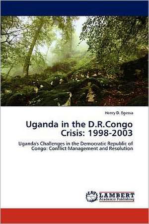 Uganda in the D.R.Congo Crisis: 1998-2003 de Henry D. Egessa