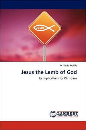 Jesus the Lamb of God de D. Chuks Prolific