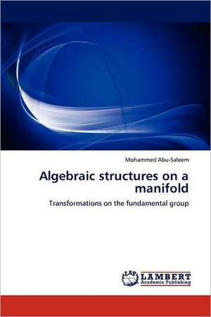 Algebraic structures on a manifold de Mohammed Abu-Saleem