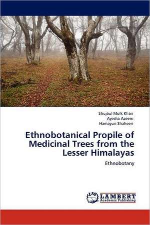 Ethnobotanical Propile of Medicinal Trees from the Lesser Himalayas de Shujaul Mulk Khan