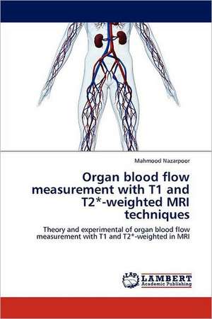 Organ blood flow measurement with T1 and T2*-weighted MRI techniques de Mahmood Nazarpoor