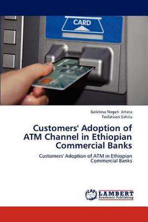 Customers' Adoption of ATM Channel in Ethiopian Commercial Banks de Geletesa Negeri Jirtata