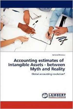 Accounting estimates of Intangible Assets - between Myth and Reality de Ionica Oncioiu