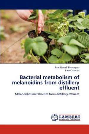 Bacterial metabolism of melanoidins from distillery effluent de Ram Naresh Bharagava