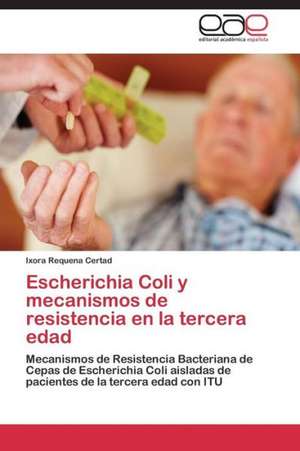 Escherichia Coli y mecanismos de resistencia en la tercera edad de Ixora Requena Certad