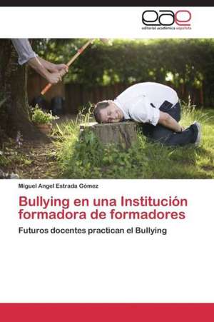 Bullying en una Institución formadora de formadores de Miguel Angel Estrada Gómez