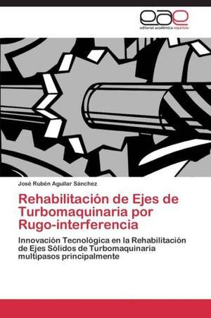 Rehabilitación de Ejes de Turbomaquinaria por Rugo-interferencia de José Rubén Aguilar Sánchez