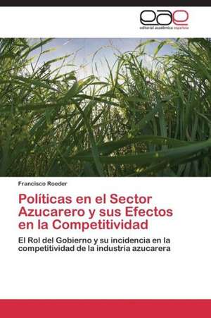 Políticas en el Sector Azucarero y sus Efectos en la Competitividad de Francisco Roeder