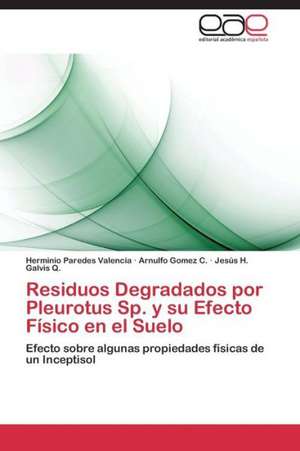 Residuos Degradados por Pleurotus Sp. y su Efecto Físico en el Suelo de Herminio Paredes Valencia