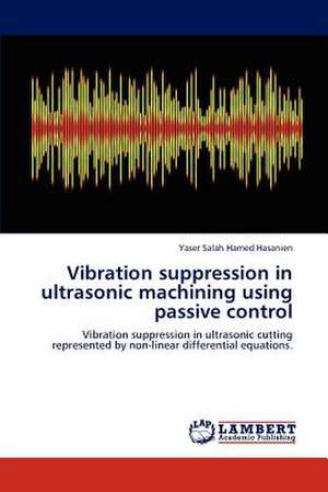 Vibration suppression in ultrasonic machining using passive control de Yaser Salah Hamed Hasanien