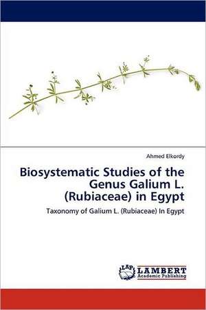 Biosystematic Studies of the Genus Galium L. (Rubiaceae) in Egypt de Ahmed Elkordy