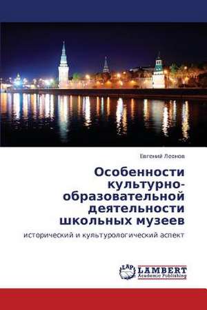 Osobennosti kul'turno-obrazovatel'noy deyatel'nosti shkol'nykh muzeev de Leonov Evgeniy