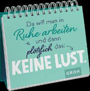 Da will man in Ruhe arbeiten und dann plötzlich das: keine Lust. de Groh Verlag