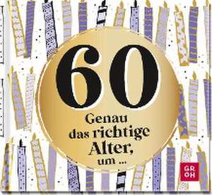 60 - Genau das richtige Alter, um ... de Groh Verlag