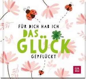 Für dich hab ich das Glück gepflückt de Groh Verlag