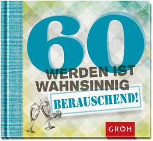 60 werden ist wahnsinnig...berauschend! de Joachim Groh