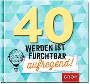 40 werden ist furchtbar aufregend! de Groh Redaktionsteam