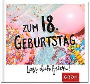 Zum 18. Geburtstag - Lass dich feiern! de Groh Verlag