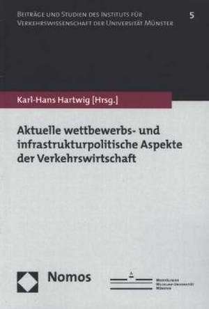 Aktuelle wettbewerbs- und infrastrukturpolitische Aspekte der Verkehrswirtschaft de Karl-Hans Hartwig