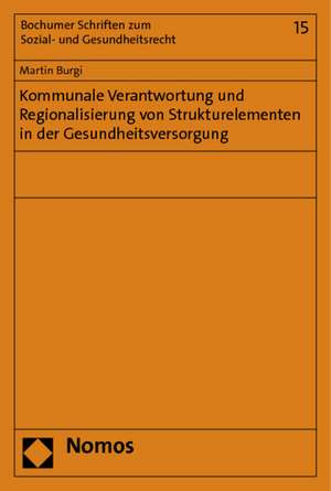 Kommunale Verantwortung und Regionalisierung von Strukturelementen in der Gesundheitsversorgung de Martin Burgi