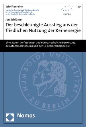 Der Beschleunigte Ausstieg Aus Der Friedlichen Nutzung Der Kernenergie: Eine Atom-, Verfassungs- Und Europarechtliche Bewertung Des Atommoratoriums Un de Jan Schlömer