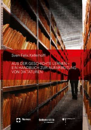 Aus der Geschichte lernen - Ein Handbuch zur Aufarbeitung von Diktaturen de Sven Felix Kellerhoff