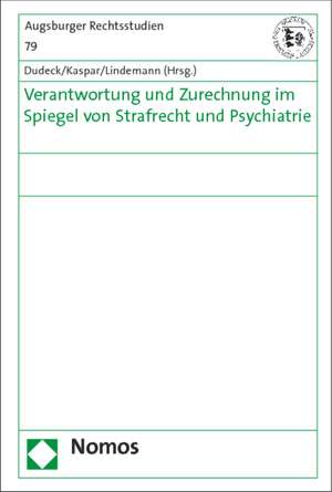 Verantwortung und Zurechnung im Spiegel von Strafrecht und Psychiatrie de Manuela Dudeck