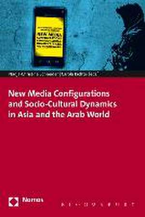 New Media Configurations and Socio-Cultural Dynamics in Asia and the Arab World de Nadja-Christina Schneider