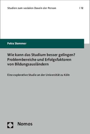 Wie Kann Das Studium Besser Gelingen? Problembereiche Und Erfolgsfaktoren Von Bildungsauslandern: Eine Explorative Studie an Der Universitat Zu Koln de Petra Stemmer