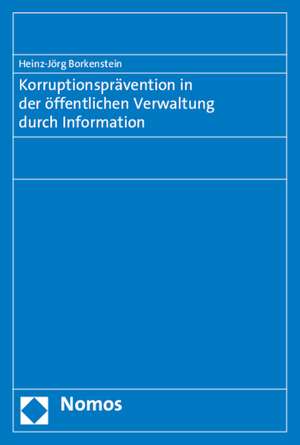 Korruptionspravention in Der Offentlichen Verwaltung Durch Information: Rechtsphilosophische Begrundungen Mit Einer Anwendung Auf Die Bundesdeutsche Staatsverschuldung de Heinz-Jörg Borkenstein