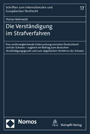 Die Verstandigung Im Strafverfahren: Eine Rechtsvergleichende Untersuchung Zwischen Deutschland Und Der Schweiz - Zugleich Ein Beitrag Zum Deutschen V de Florian Nahrwold