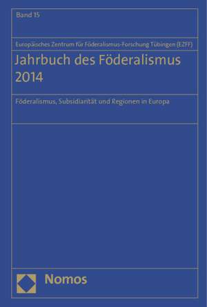 Jahrbuch Des Foderalismus 2014: Foderalismus, Subsidiaritat Und Regionen in Europa de Europäisches Zentrum für Föderalismus-Forschung Tübingen (EZFF)